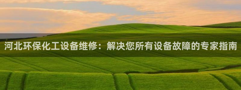 门徒娱乐怎么注册账号：河北环保化工设备维修：解决您