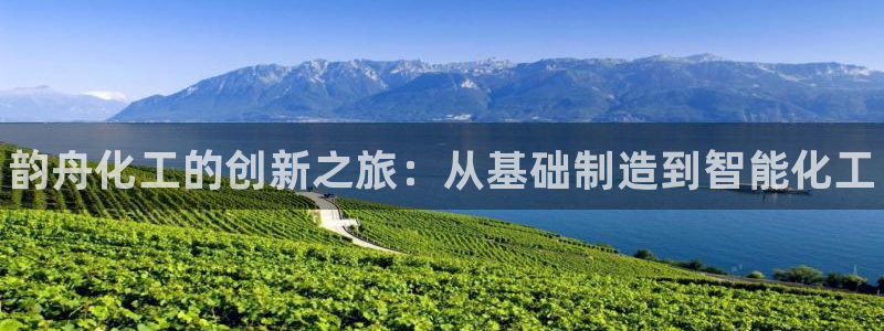 门徒娱乐成功案例：韵舟化工的创新之旅：从基础制造到